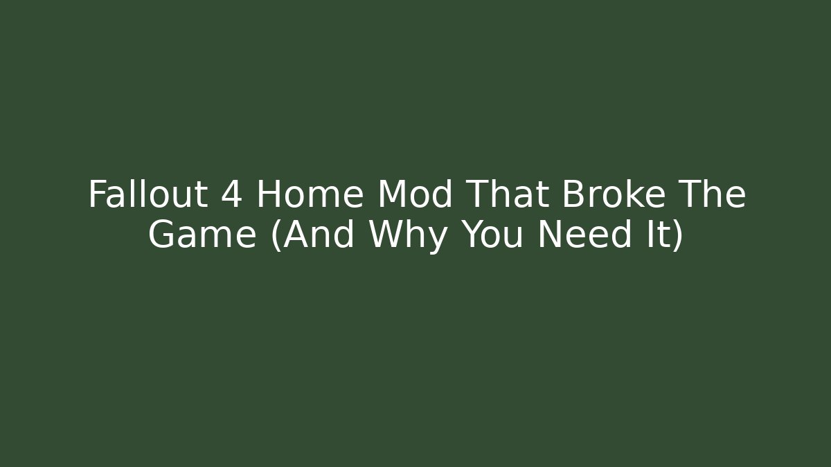 Fallout 4 Home Mod That Broke The Game (And Why You Need It)