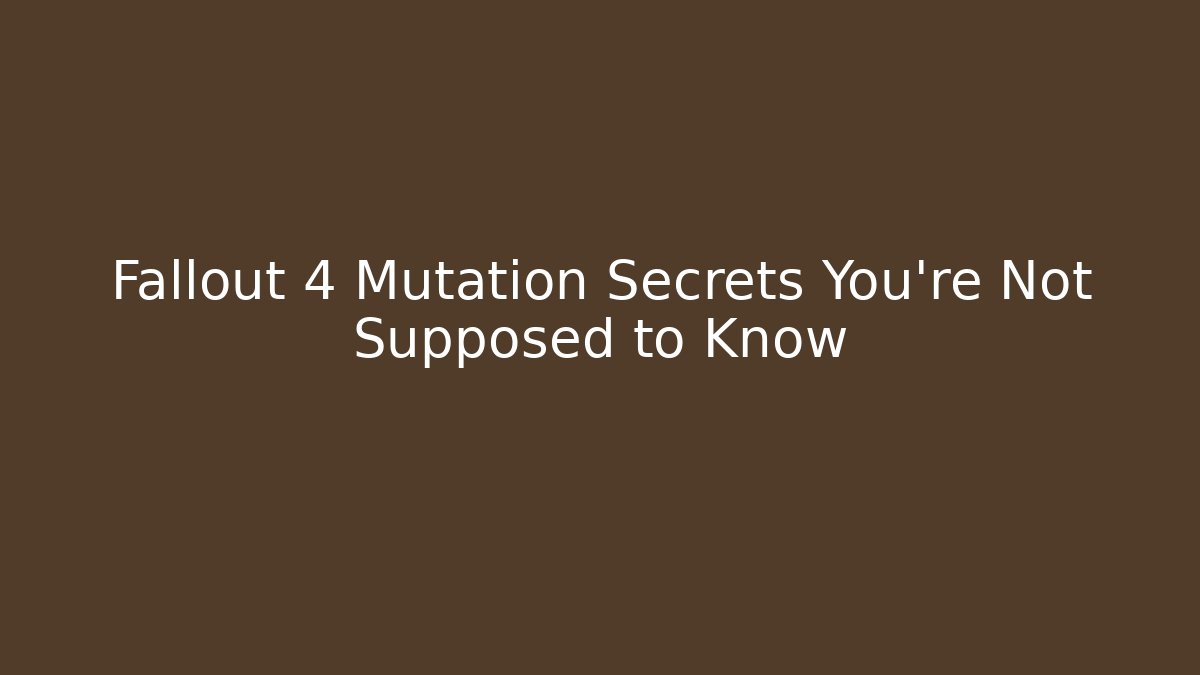Fallout 4 Mutation Secrets You’re Not Supposed to Know