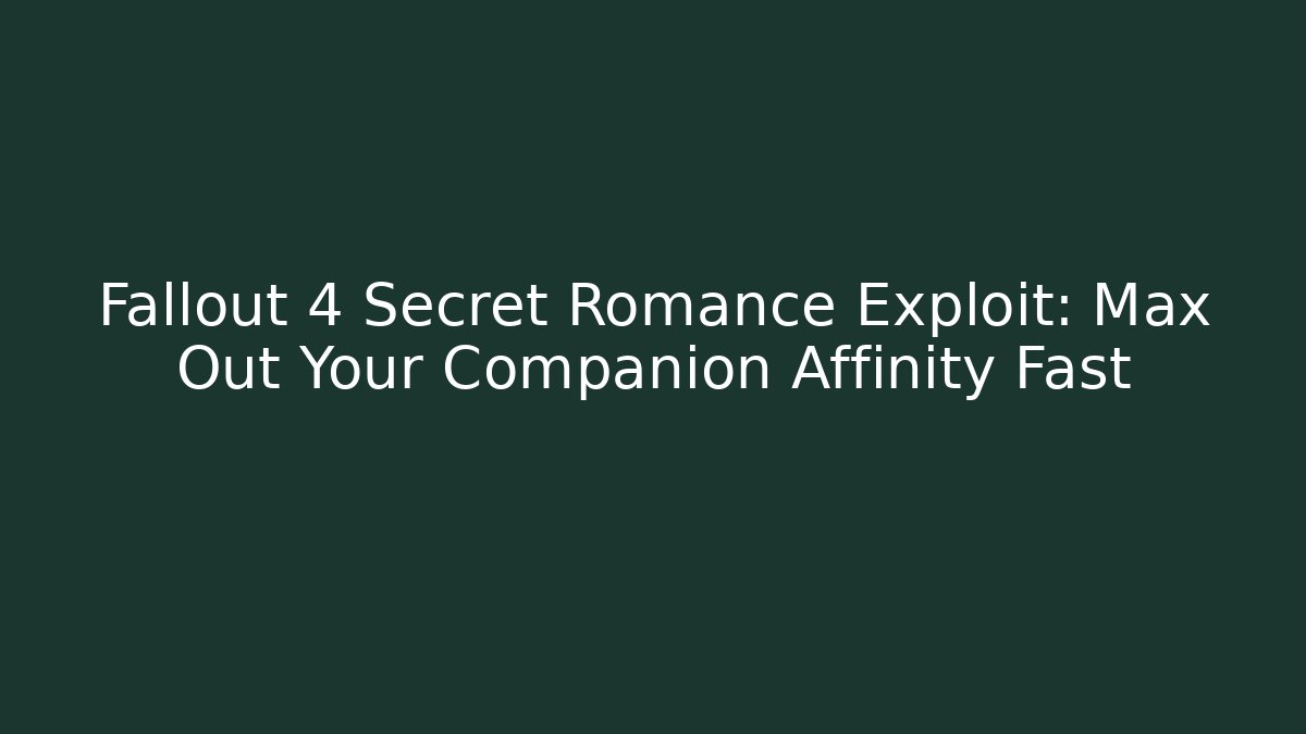 Fallout 4 Secret Romance Exploit: Max Out Your Companion Affinity Fast