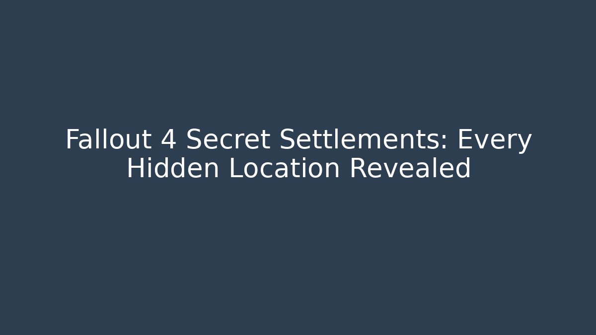 Fallout 4 Secret Settlements: Every Hidden Location Revealed - The Family Holidays