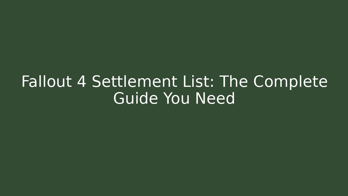 Fallout 4 Settlement List: The Complete Guide You Need
