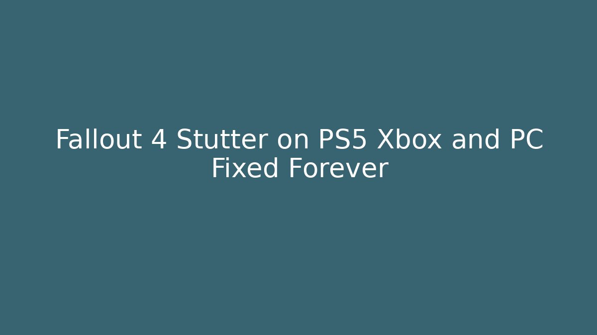 Fallout 4 Stutter on PS5 Xbox and PC Fixed Forever
