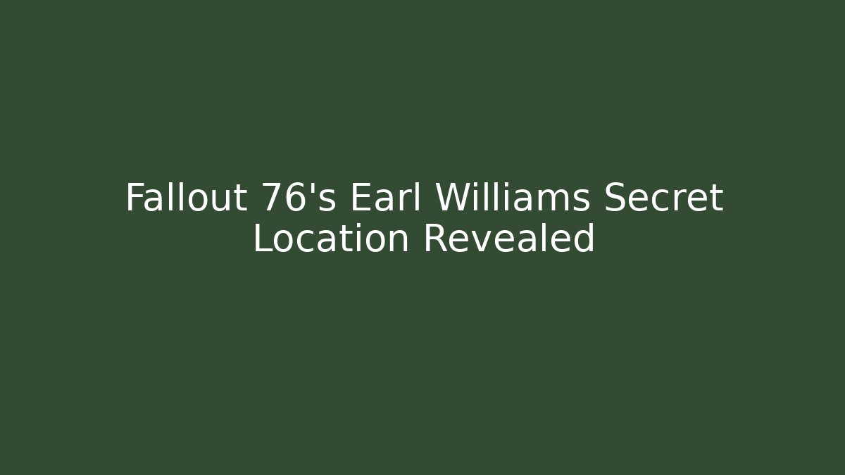 Fallout 76's Earl Williams Secret Location Revealed - The Family Holidays