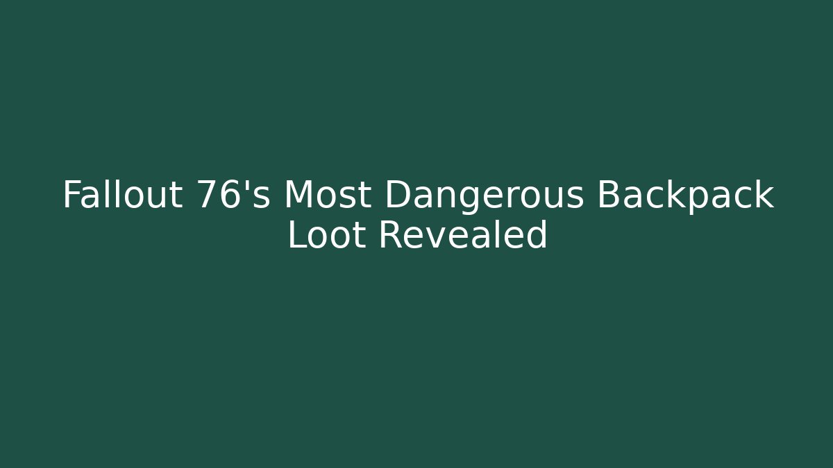 Fallout 76's Most Dangerous Backpack Loot Revealed - The Family Holidays