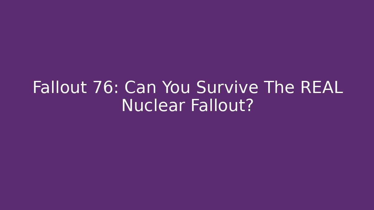 Fallout 76: Can You Survive The REAL Nuclear Fallout? - The Family Holidays