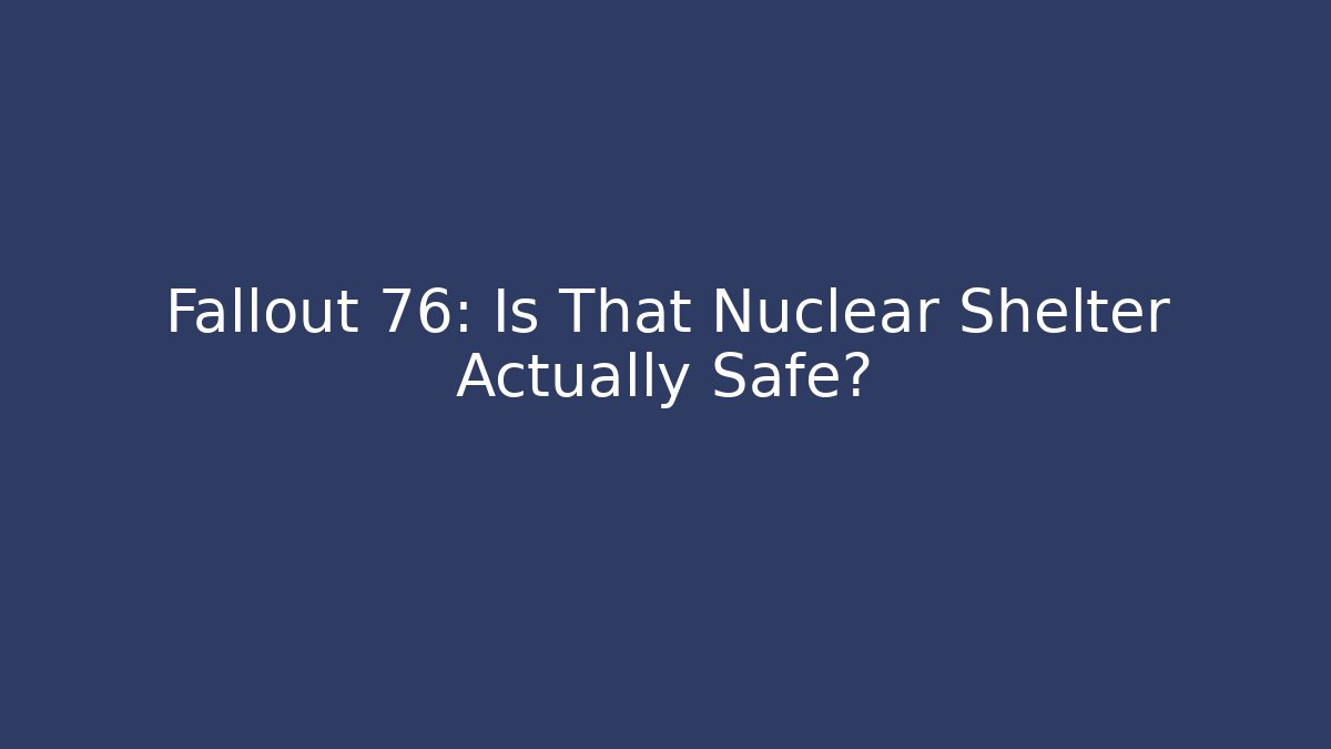 Fallout 76: Is That Nuclear Shelter Actually Safe?