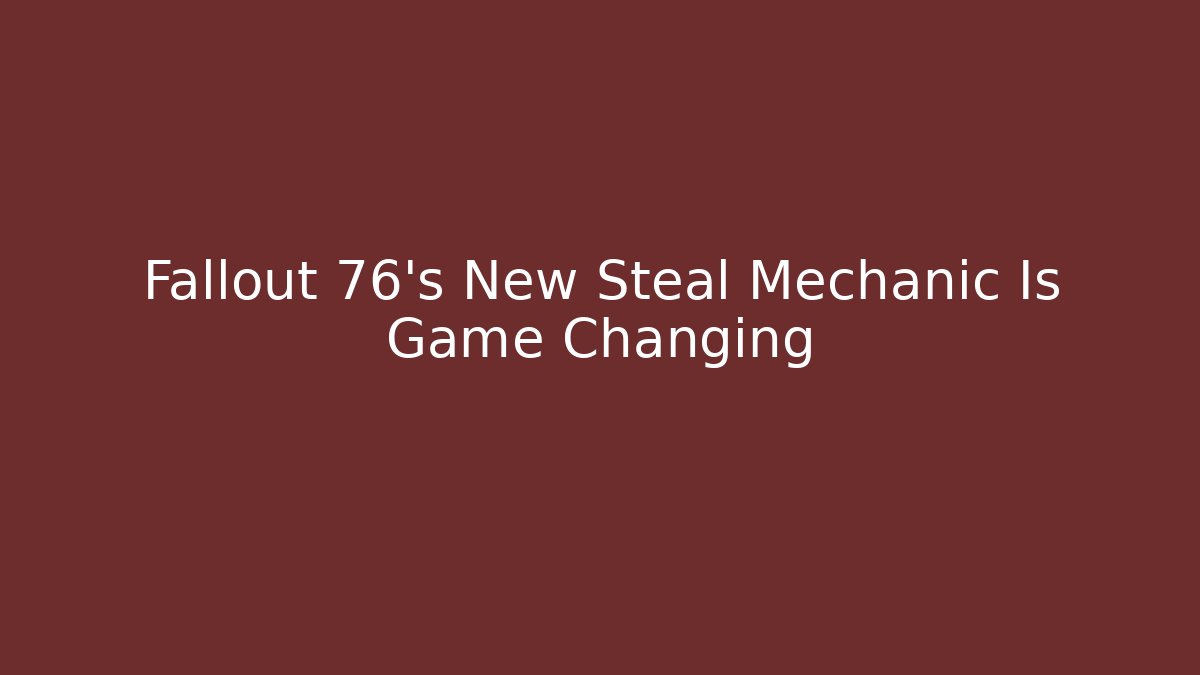 Fallout 76’s New Steal Mechanic Is Game Changing - The Family Holidays