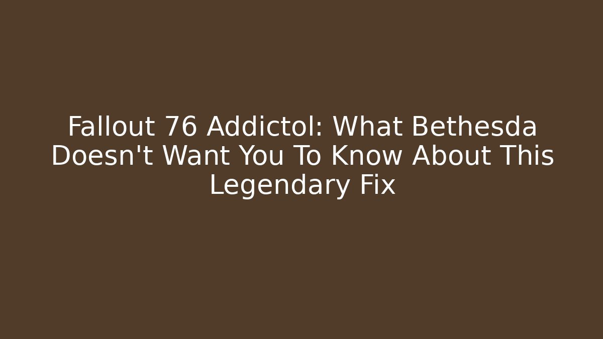 Fallout 76 Addictol: What Bethesda Doesn't Want You To Know About This Legendary Fix