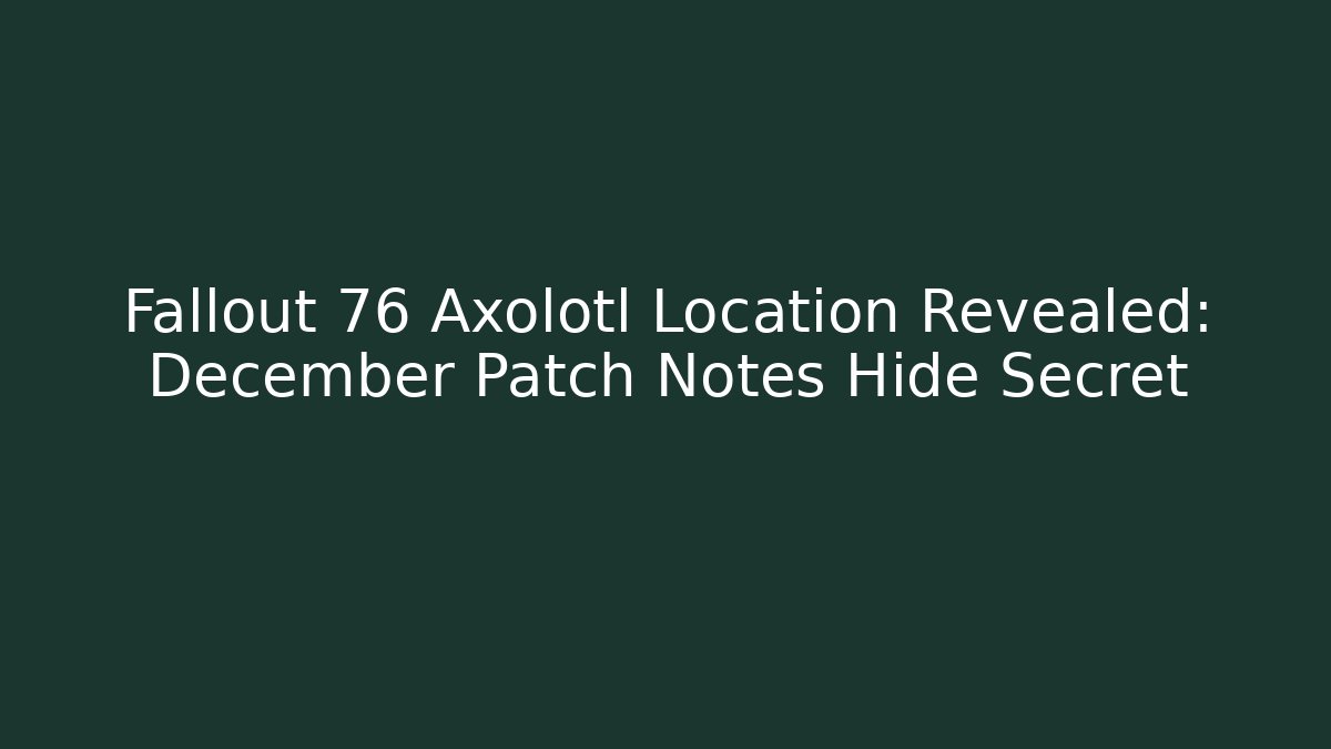 Fallout 76 Axolotl Location Revealed: December Patch Notes Hide Secret