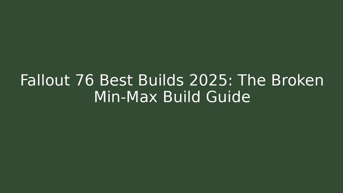 Fallout 76 Best Builds 2025: The Broken Min-Max Build Guide