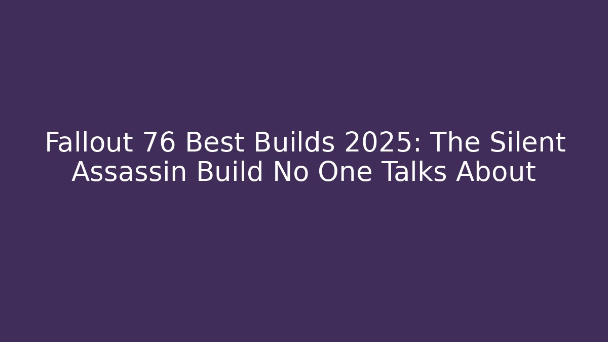Fallout 76 Best Builds 2025: The Silent Assassin Build No One Talks About - The Family Holidays