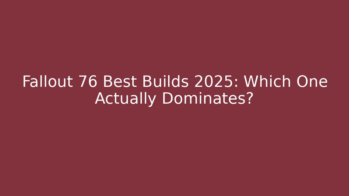 Fallout 76 Best Builds 2025: Which One Actually Dominates?