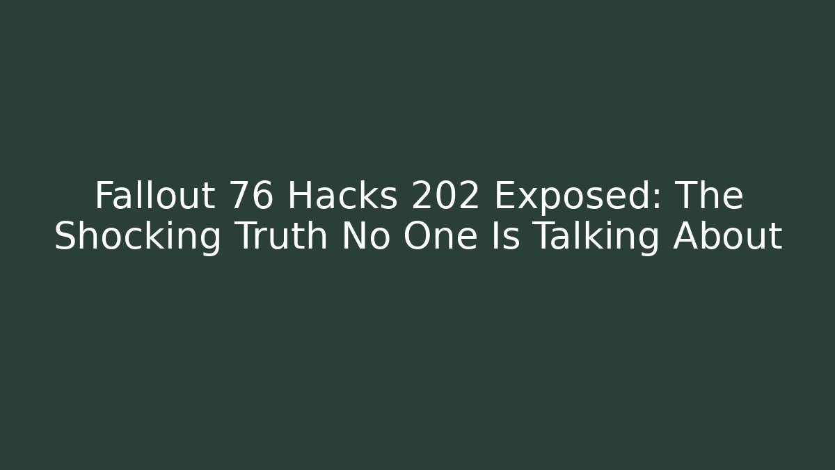 Fallout 76 Hacks 202 Exposed: The Shocking Truth No One Is Talking About