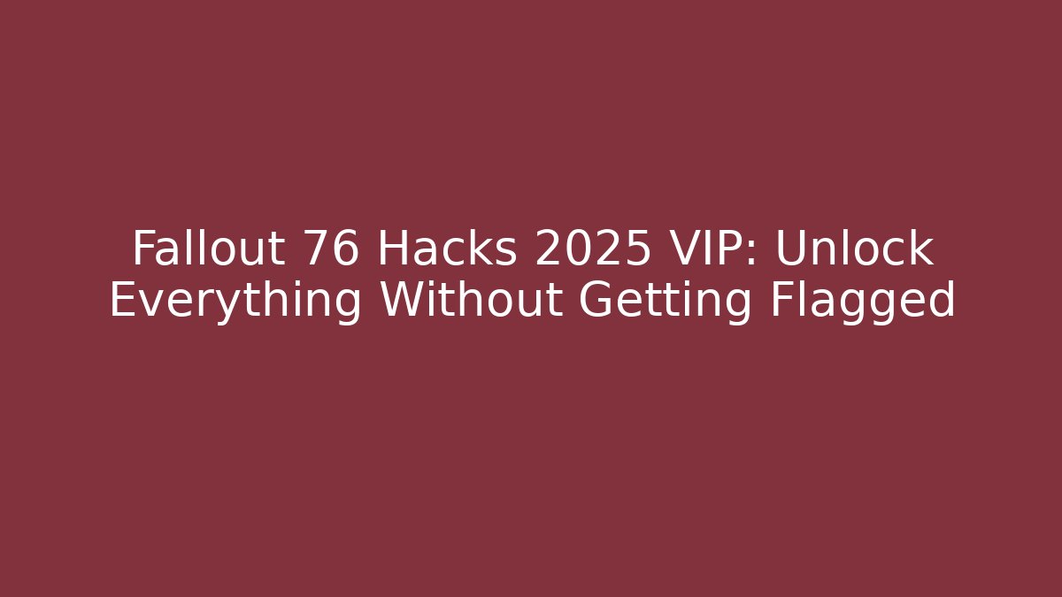 Fallout 76 Hacks 2025 VIP: Unlock Everything Without Getting Flagged