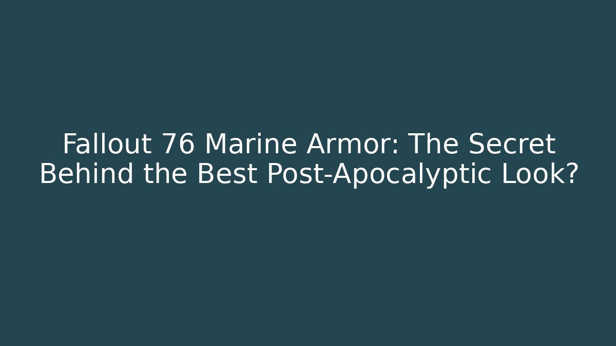 Fallout 76 Marine Armor: The Secret Behind the Best Post-Apocalyptic Look?