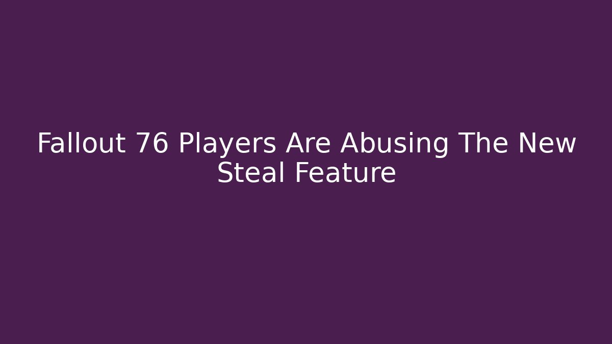 Fallout 76 Players Are Abusing The New Steal Feature