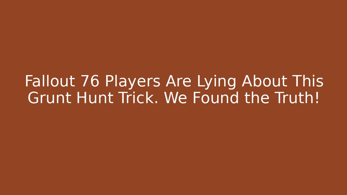 Fallout 76 Players Are Lying About This Grunt Hunt Trick. We Found the Truth! - The Family Holidays