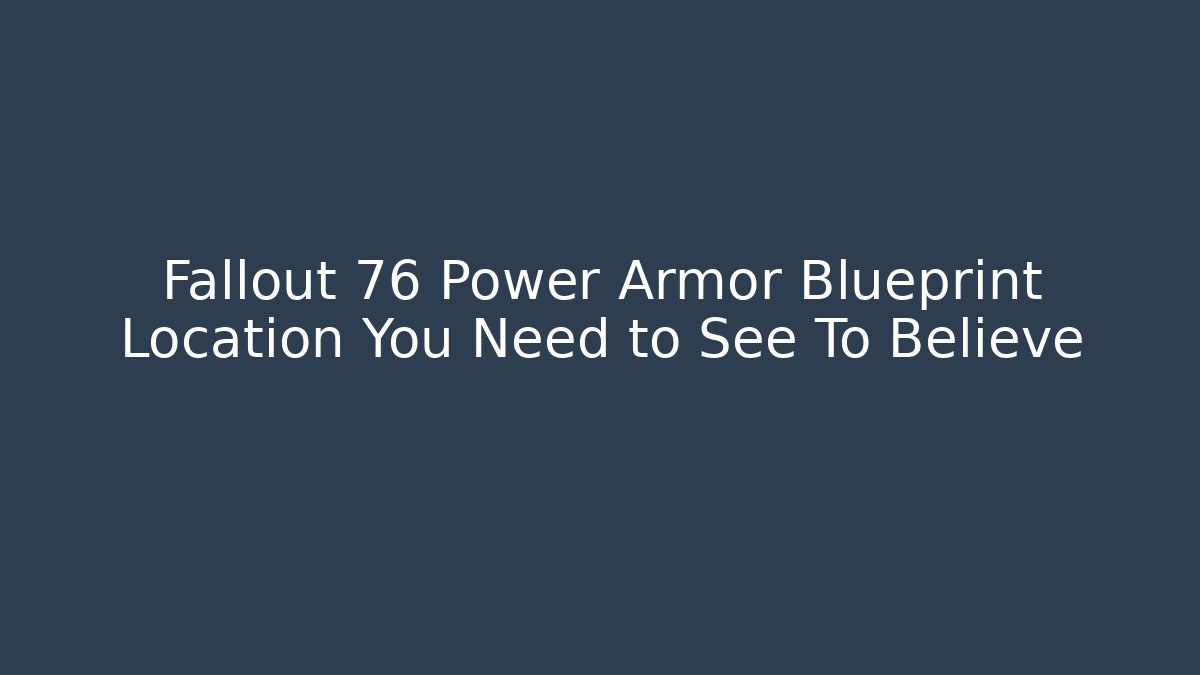 Fallout 76 Power Armor Blueprint Location You Need to See To Believe