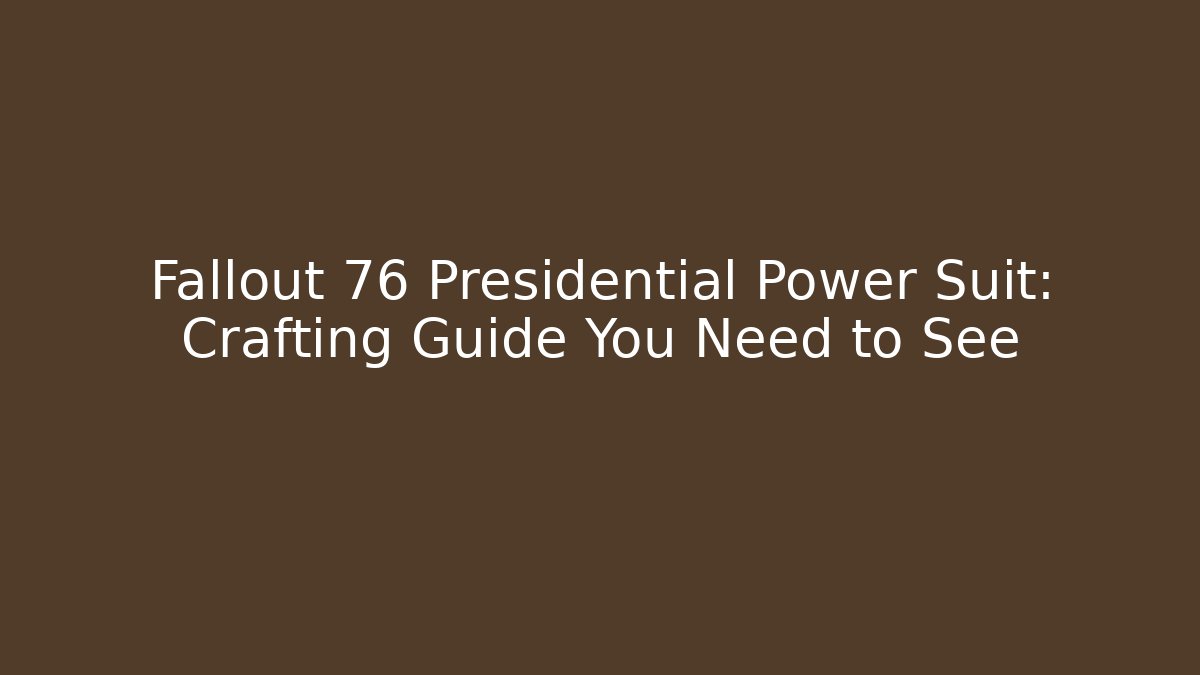 Fallout 76 Presidential Power Suit: Crafting Guide You Need to See