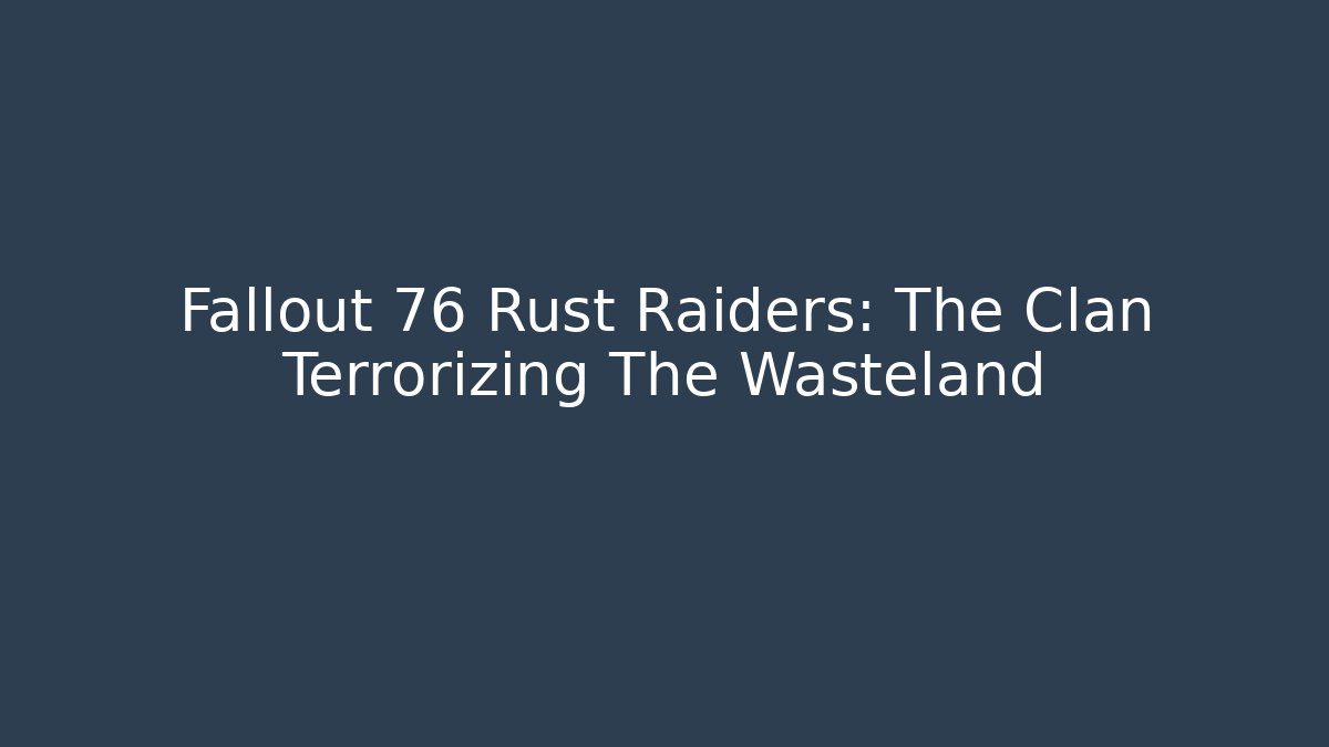 Fallout 76 Rust Raiders: The Clan Terrorizing The Wasteland