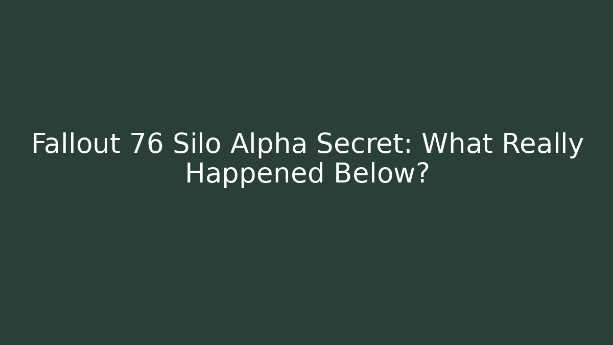 Fallout 76 Silo Alpha Secret: What Really Happened Below?