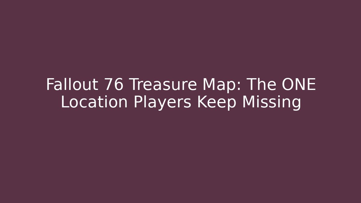 Fallout 76 Treasure Map: The ONE Location Players Keep Missing