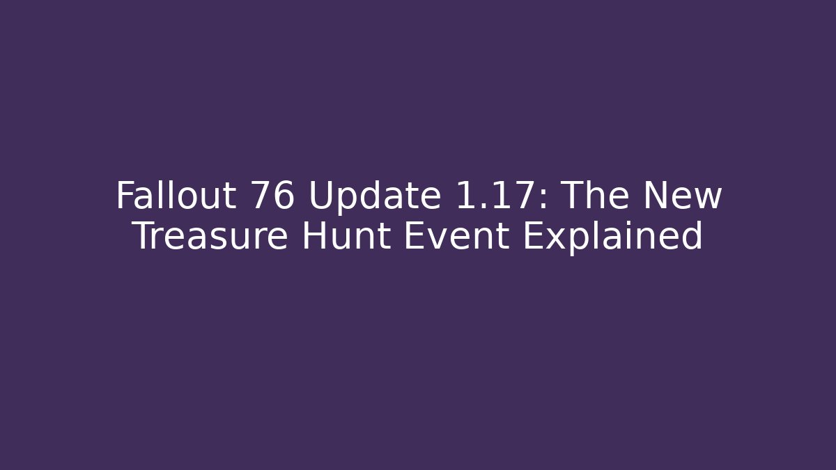 Fallout 76 Update 1.17: The New Treasure Hunt Event Explained
