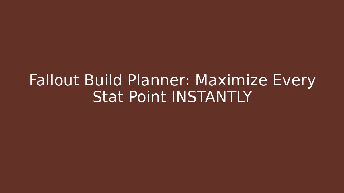Fallout Build Planner: Maximize Every Stat Point INSTANTLY