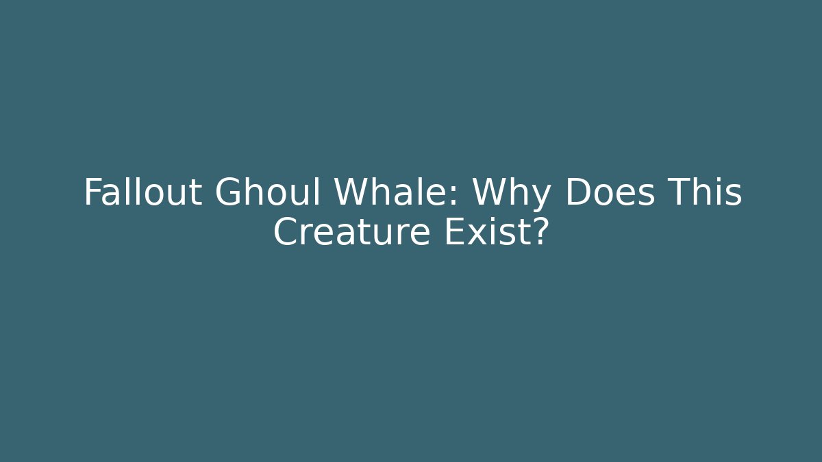 Fallout Ghoul Whale: Why Does This Creature Exist?