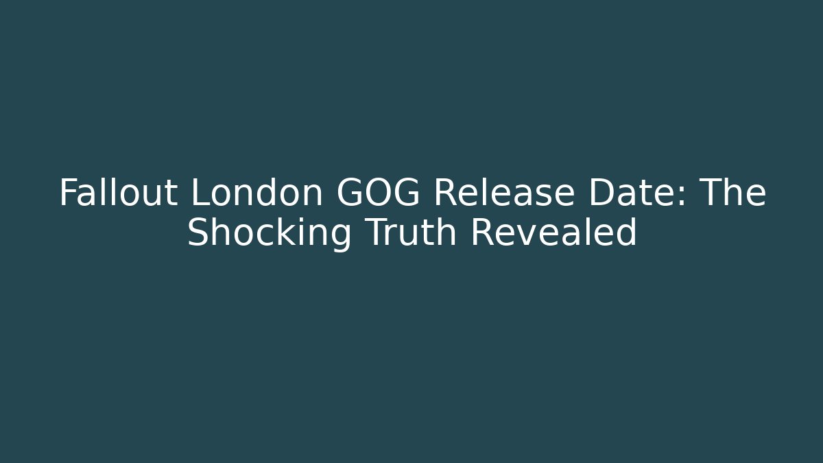Fallout London GOG Release Date: The Shocking Truth Revealed
