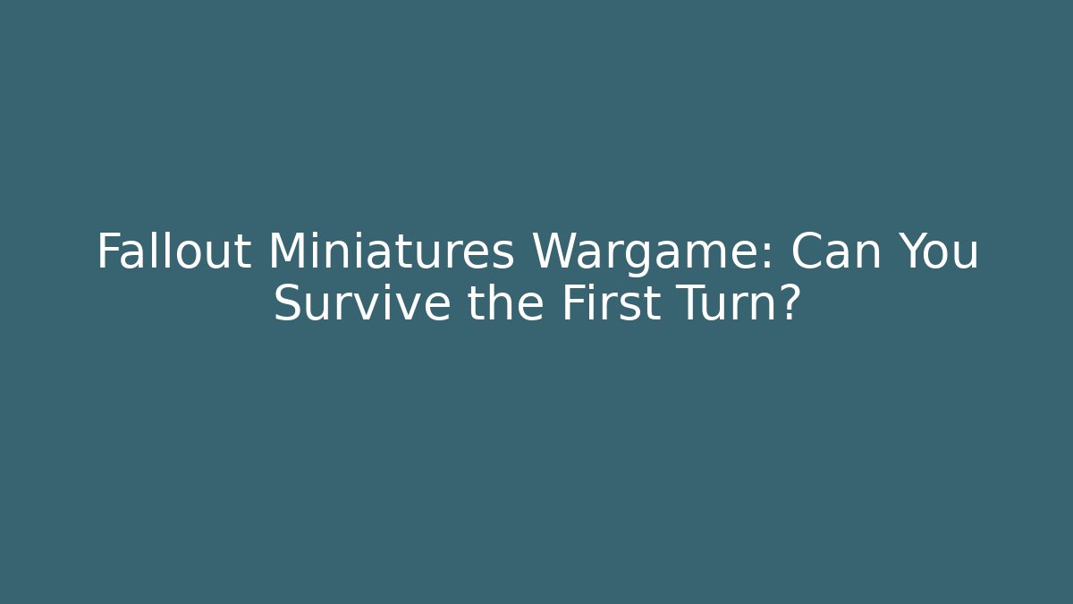Fallout Miniatures Wargame: Can You Survive the First Turn?