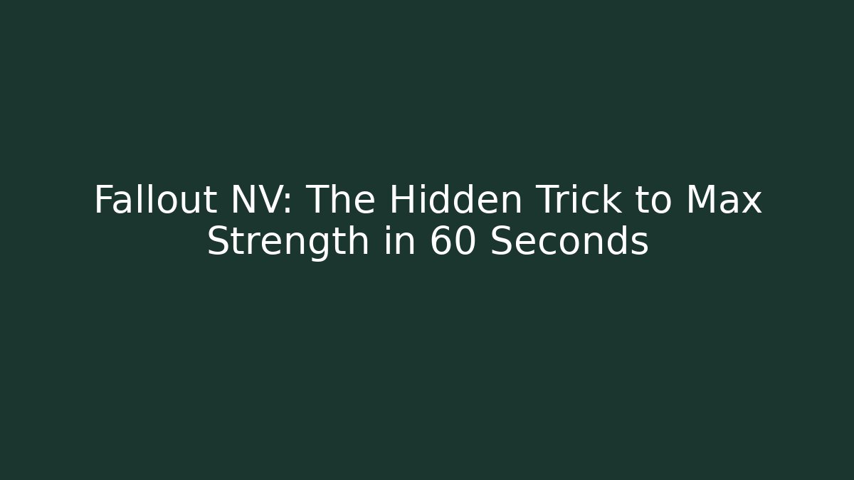 Fallout NV: The Hidden Trick to Max Strength in 60 Seconds - The Family Holidays