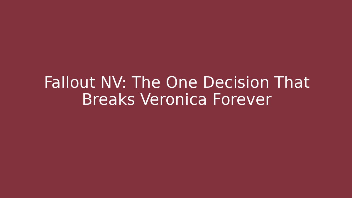 Fallout NV: The One Decision That Breaks Veronica Forever