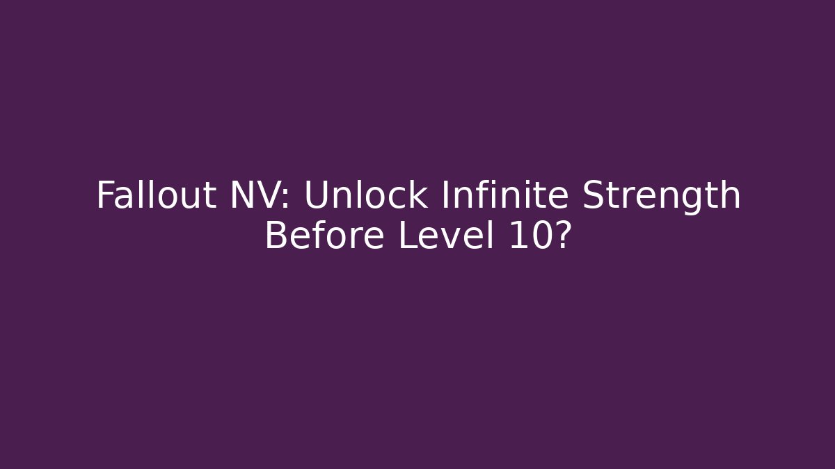 Fallout NV: Unlock Infinite Strength Before Level 10?