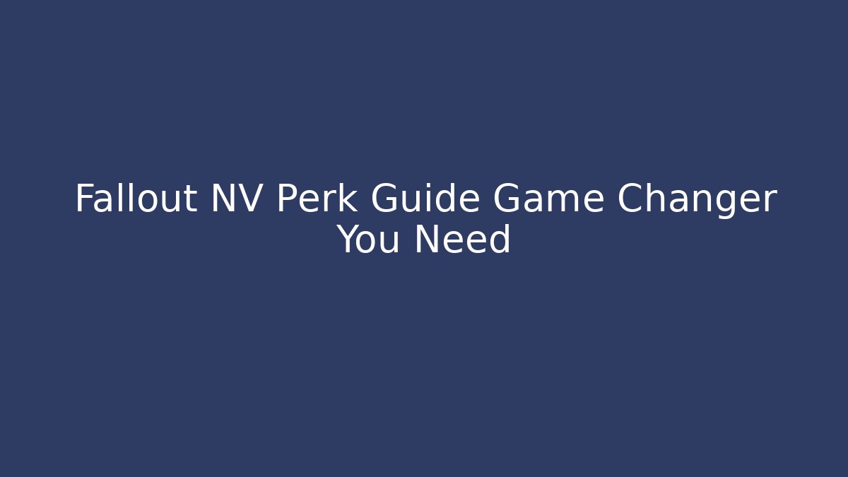 Fallout NV Perk Guide Game Changer You Need