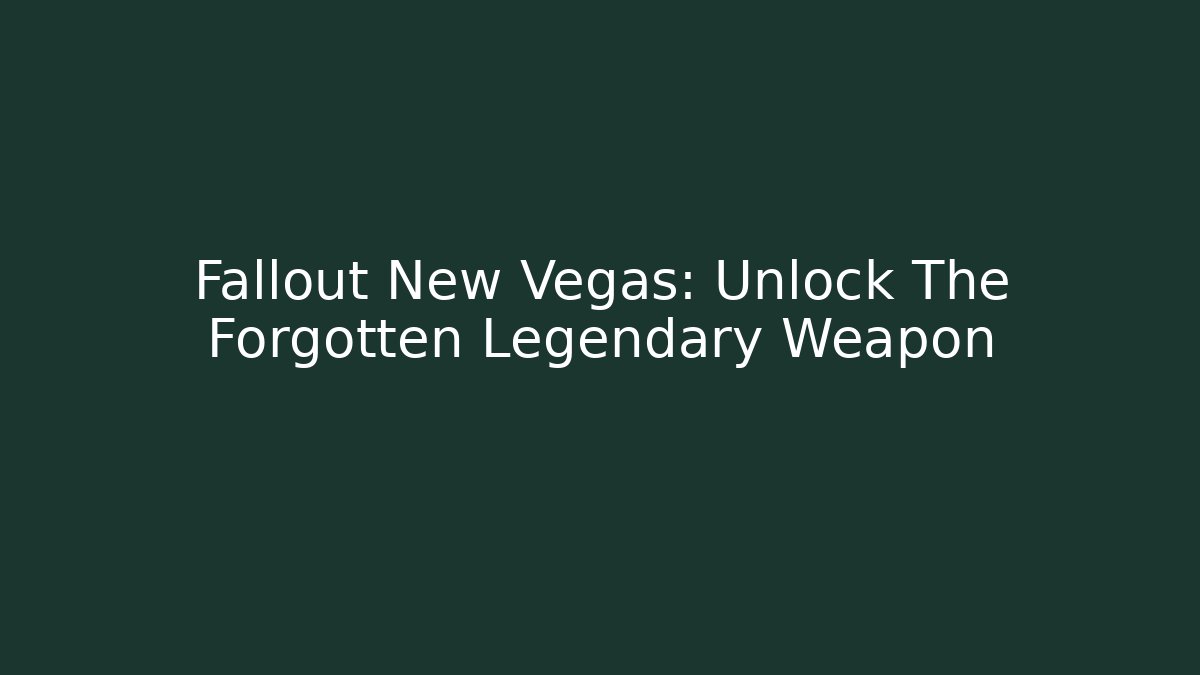 Fallout New Vegas: Unlock The Forgotten Legendary Weapon