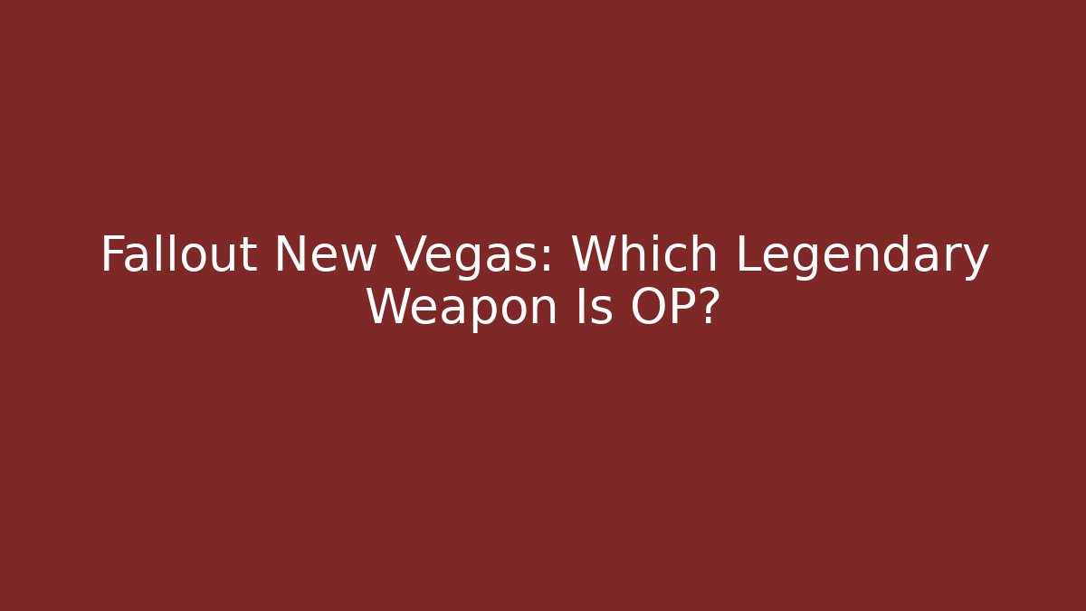 Fallout New Vegas: Which Legendary Weapon Is OP?