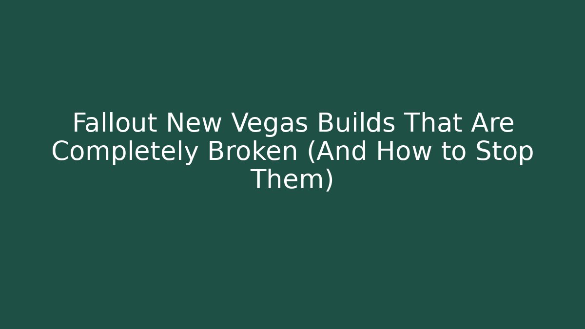 Fallout New Vegas Builds That Are Completely Broken (And How to Stop Them)