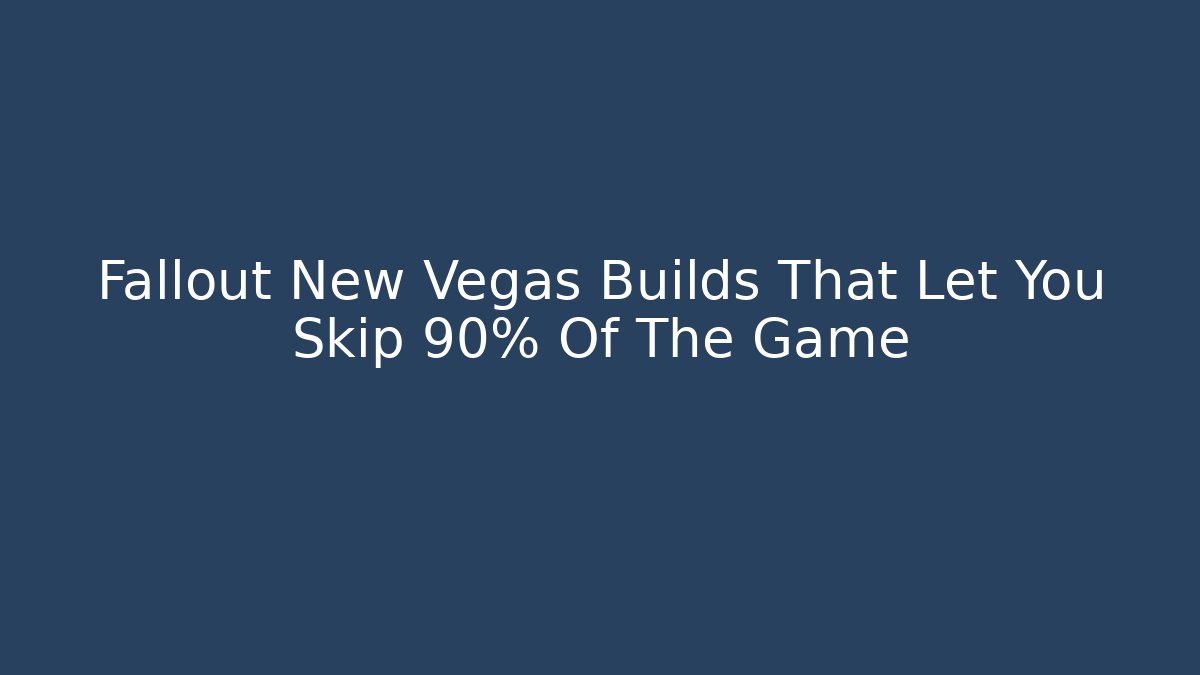 Fallout New Vegas Builds That Let You Skip 90% Of The Game