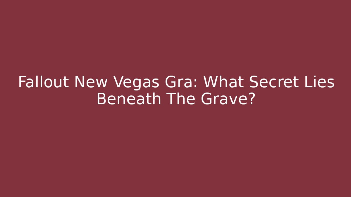 Fallout New Vegas Gra: What Secret Lies Beneath The Grave? - The Family Holidays