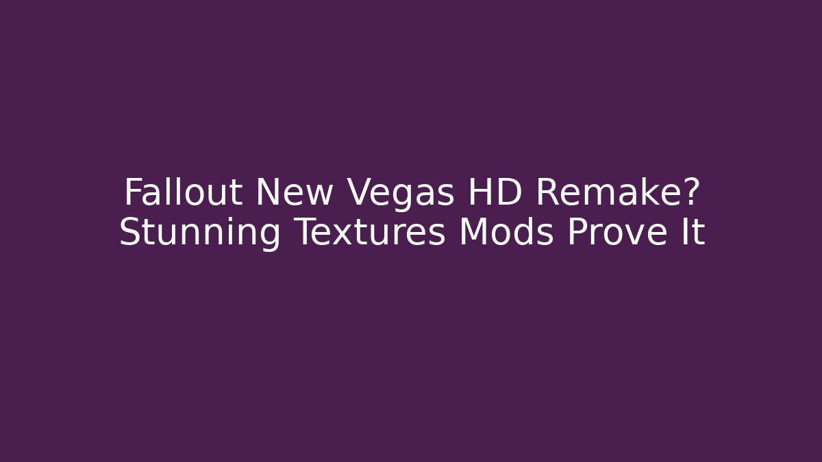 Fallout New Vegas HD Remake? Stunning Textures Mods Prove It - The Family Holidays