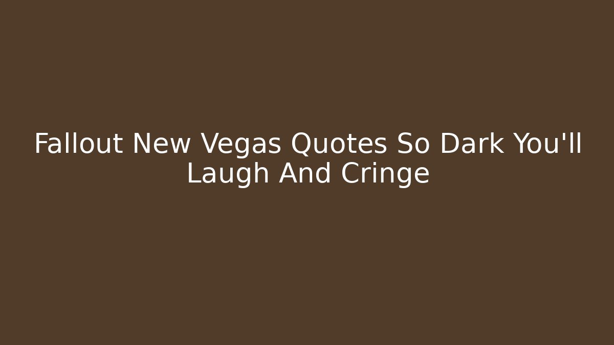 Fallout New Vegas Quotes So Dark You'll Laugh And Cringe