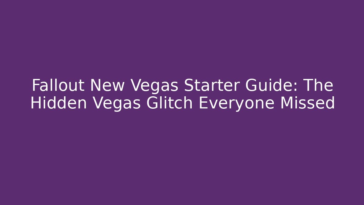 Fallout New Vegas Starter Guide: The Hidden Vegas Glitch Everyone Missed