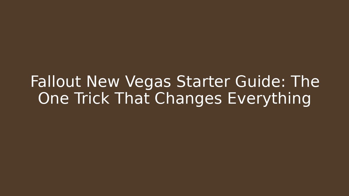 Fallout New Vegas Starter Guide: The One Trick That Changes Everything