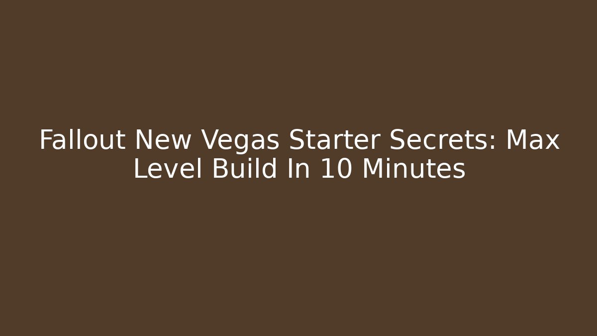 Fallout New Vegas Starter Secrets: Max Level Build In 10 Minutes