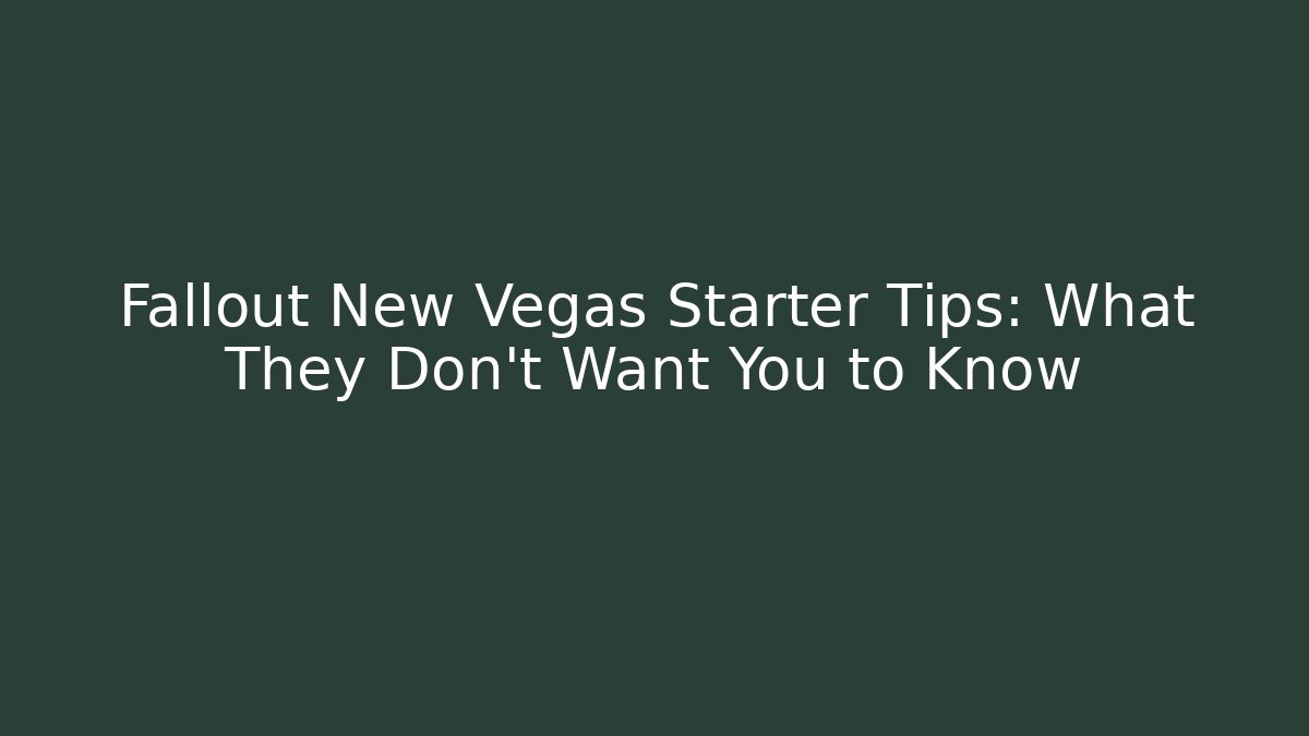 Fallout New Vegas Starter Tips: What They Don't Want You to Know