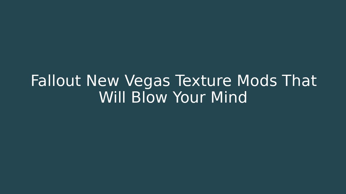 Fallout New Vegas Texture Mods That Will Blow Your Mind