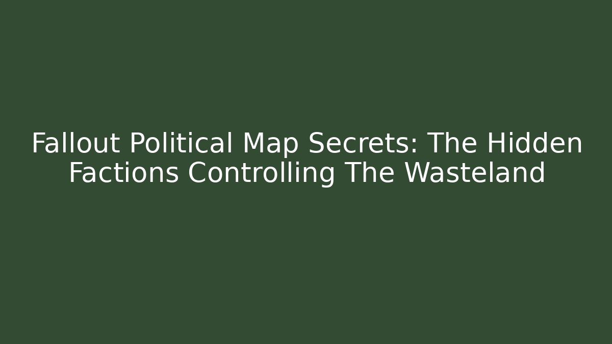 Fallout Political Map Secrets: The Hidden Factions Controlling The Wasteland