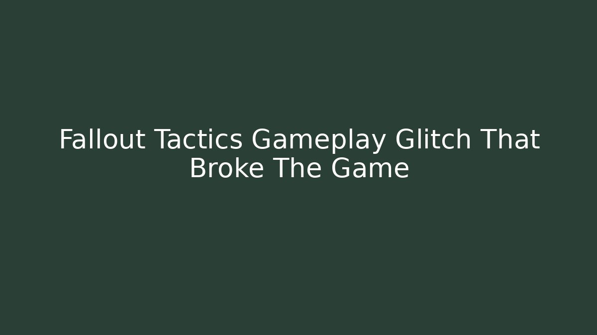 Fallout Tactics Gameplay Glitch That Broke The Game