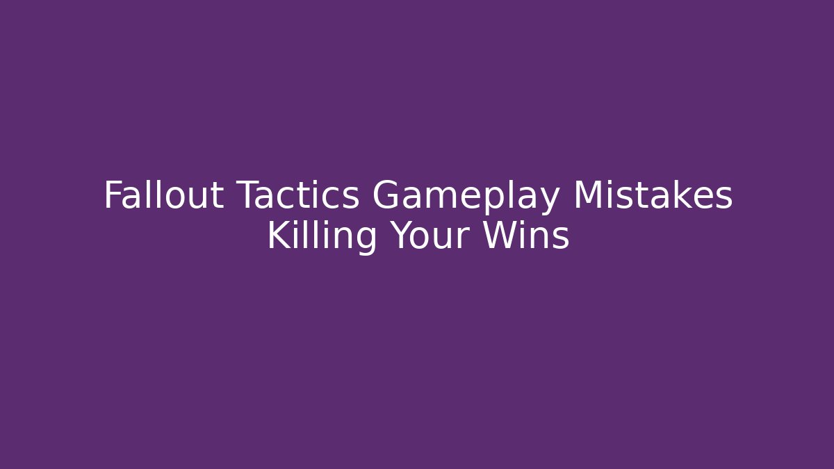 Fallout Tactics Gameplay Mistakes Killing Your Wins